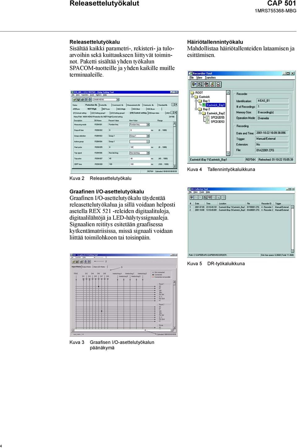 Kuva 2 Releasettelutyökalu Kuva 4 Tallennintyökaluikkuna Graafinen I/O-asettelutyökalu Graafinen I/O-asettelutyökalu täydentää releasettelutyökalua ja sillä voidaan helposti asetella REX 521
