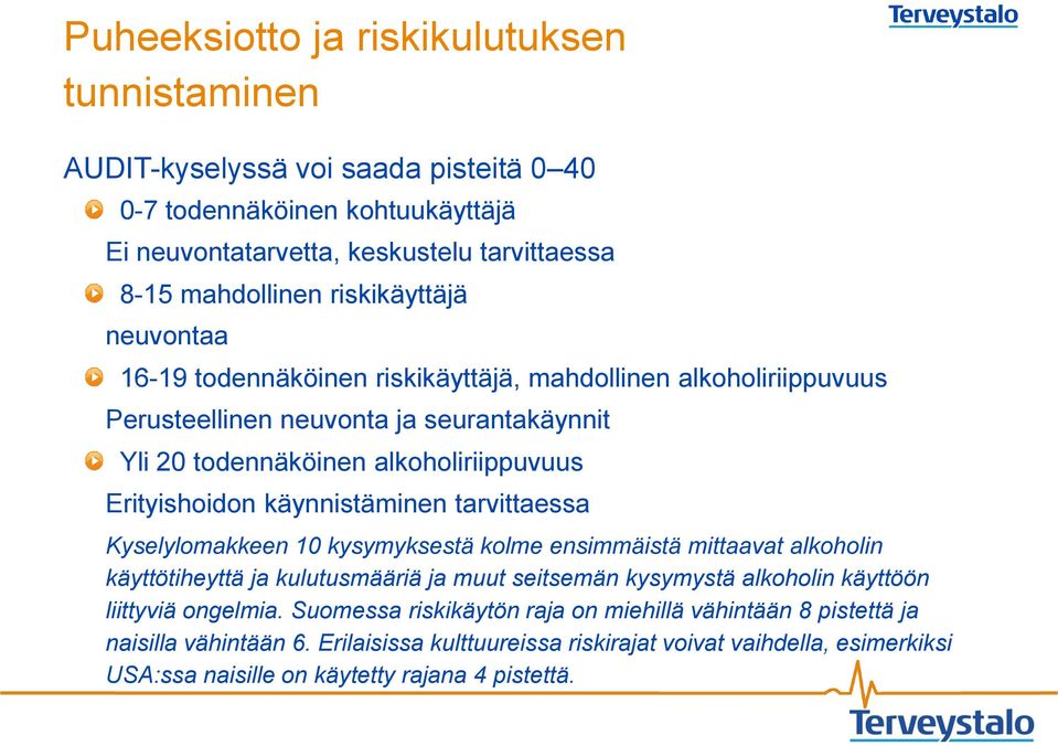 käynnistäminen tarvittaessa Kyselylomakkeen 10 kysymyksestä kolme ensimmäistä mittaavat alkoholin käyttötiheyttä ja kulutusmääriä ja muut seitsemän kysymystä alkoholin käyttöön liittyviä