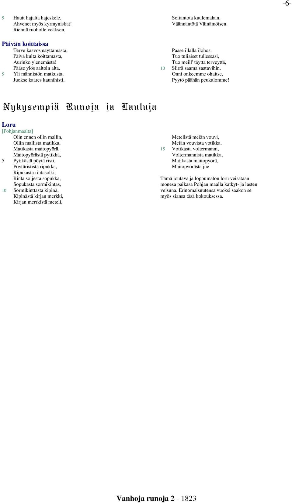 Tuo tuliaiset tullessasi, Tuo meill' täyttä terveyttä, 10 Siirrä saama saatavihin. Onni onkeemme ohaitse, Pyytö päähän peukalomme!