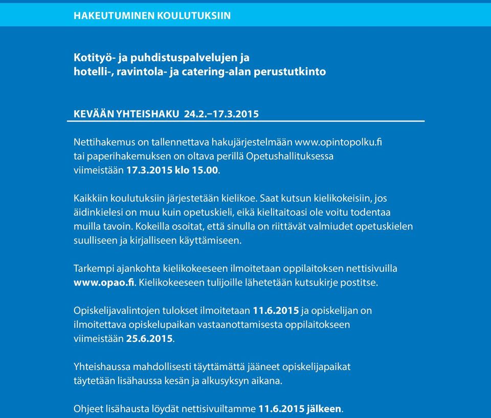 Saat kutsun kielikokeisiin, jos äidinkielesi on muu kuin opetuskieli, eikä kielitaitoasi ole voitu todentaa muilla tavoin.