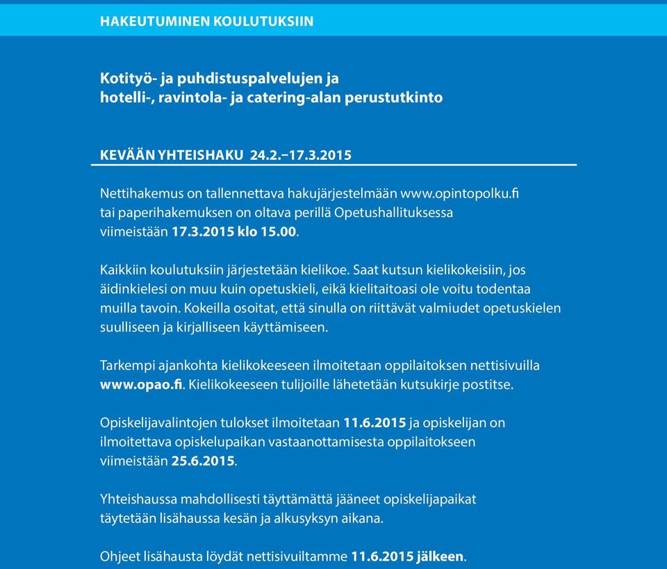 Saat kutsun kielikokeisiin, jos äidinkielesi on muu kuin opetuskieli, eikä kielitaitoasi ole voitu todentaa muilla tavoin.