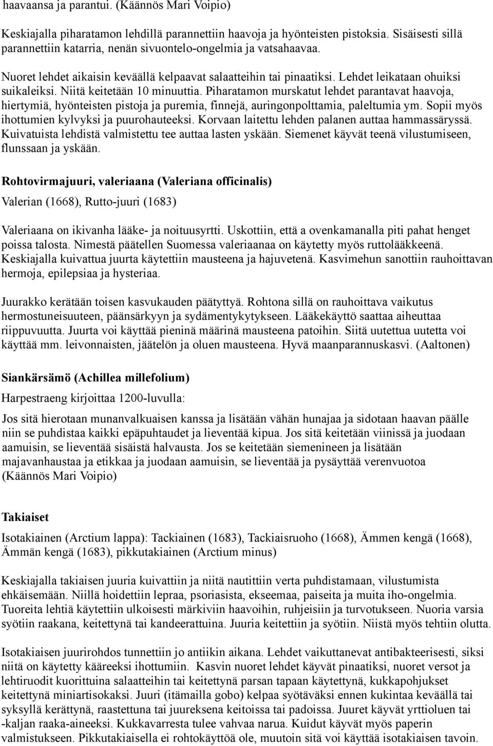 Niitä keitetään 10 minuuttia. Piharatamon murskatut lehdet parantavat haavoja, hiertymiä, hyönteisten pistoja ja puremia, finnejä, auringonpolttamia, paleltumia ym.