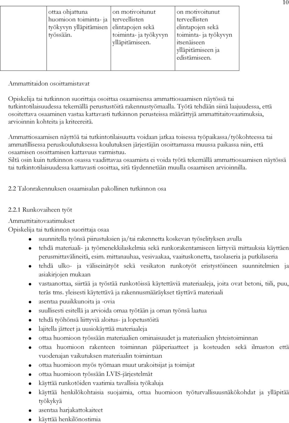 10 Ammattitaidon osoittamistavat osoittaa osaamisensa ammattiosaamisen näytössä tai tutkintotilaisuudessa tekemällä perustustöitä rakennustyömaalla.