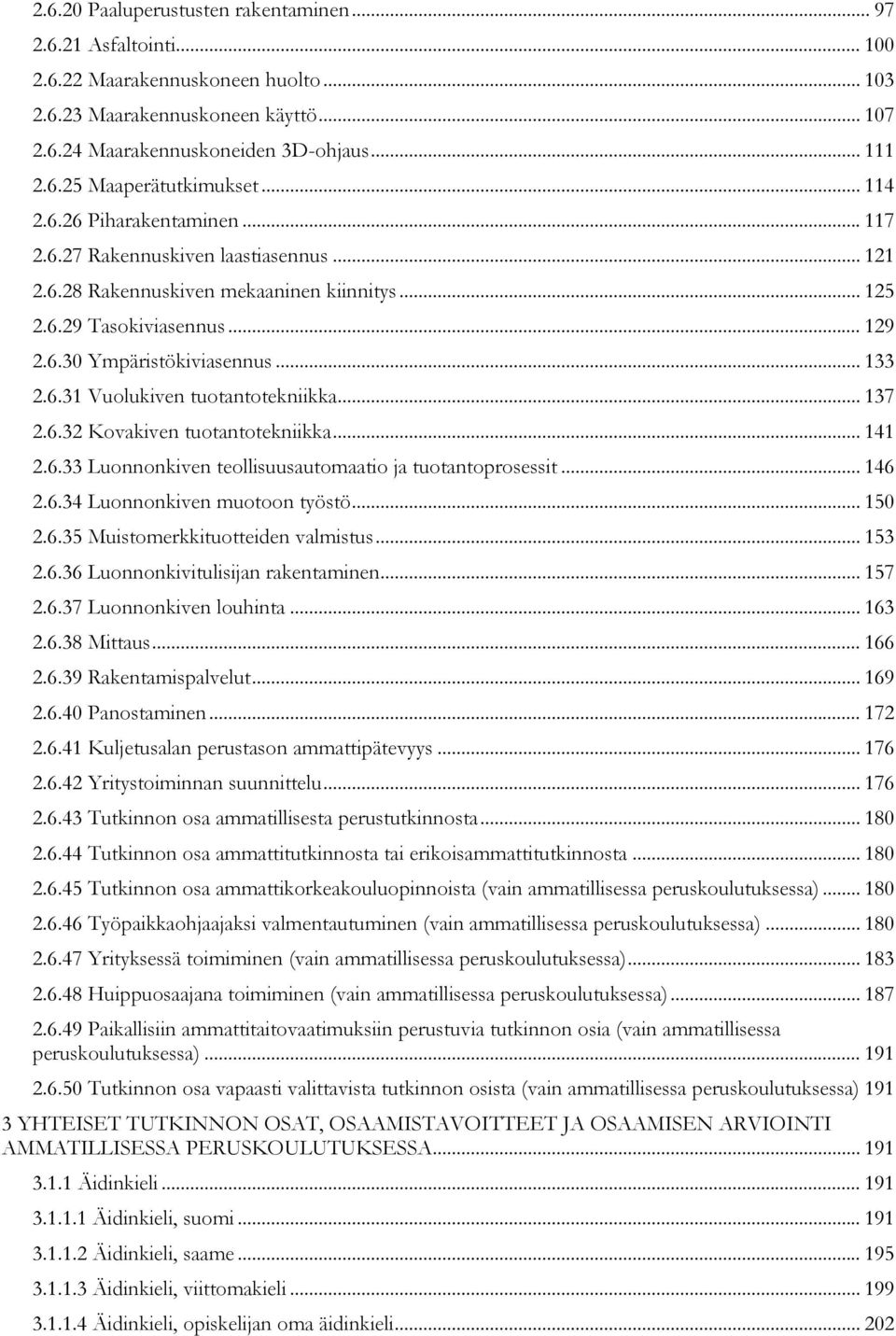 .. 137 2.6.32 Kovakiven tuotantotekniikka... 141 2.6.33 Luonnonkiven teollisuusautomaatio ja tuotantoprosessit... 146 2.6.34 Luonnonkiven muotoon työstö... 150 2.6.35 Muistomerkkituotteiden valmistus.