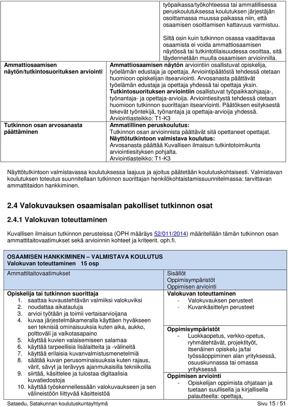 tutkintotilaisuudessa osoittaa, sitä täydennetään muulla osaamisen arvioinnilla. Ammattiosaamisen näytön arviointiin osallistuvat opiskelija, työelämän edustaja ja opettaja.