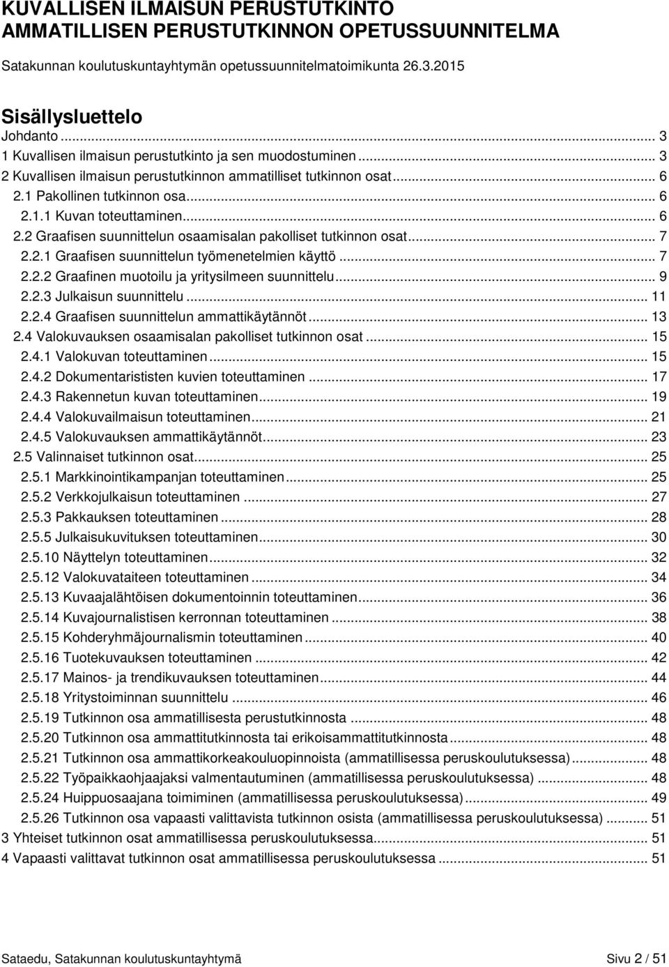 .. 6 2.2 Graafisen suunnittelun osaamisalan pakolliset tutkinnon osat... 7 2.2.1 Graafisen suunnittelun työmenetelmien käyttö... 7 2.2.2 Graafinen muotoilu ja yritysilmeen suunnittelu... 9 2.2.3 Julkaisun suunnittelu.