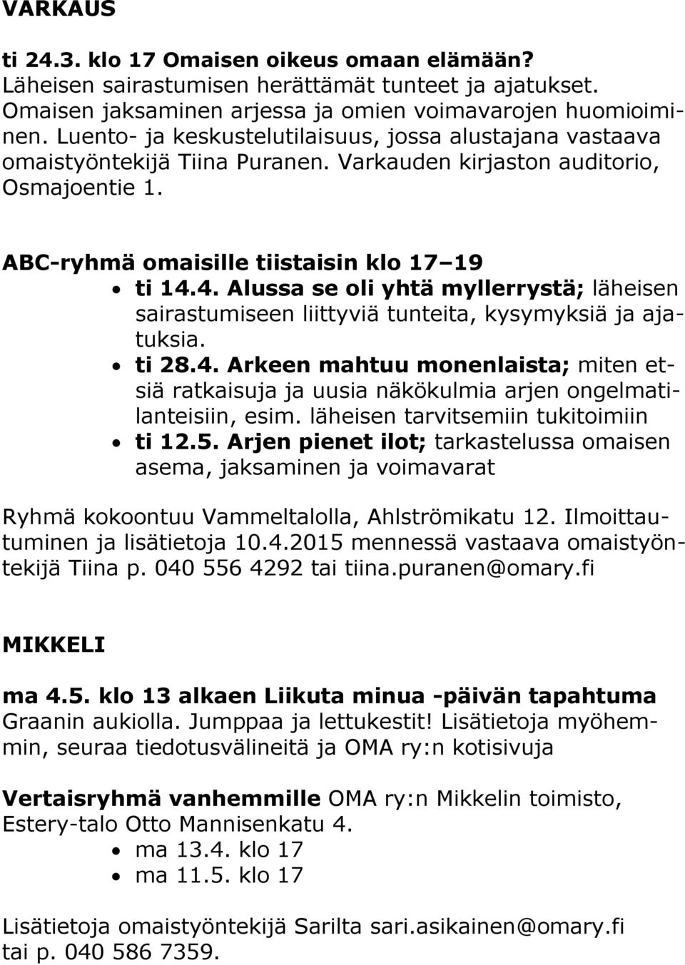 4. Alussa se oli yhtä myllerrystä; läheisen sairastumiseen liittyviä tunteita, kysymyksiä ja ajatuksia. ti 28.4. Arkeen mahtuu monenlaista; miten etsiä ratkaisuja ja uusia näkökulmia arjen ongelmatilanteisiin, esim.