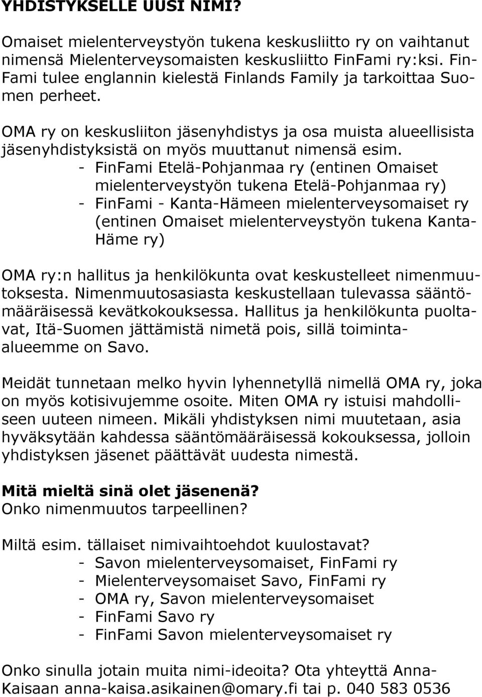 - FinFami Etelä-Pohjanmaa ry (entinen Omaiset mielenterveystyön tukena Etelä-Pohjanmaa ry) - FinFami - Kanta-Hämeen mielenterveysomaiset ry (entinen Omaiset mielenterveystyön tukena Kanta- Häme ry)