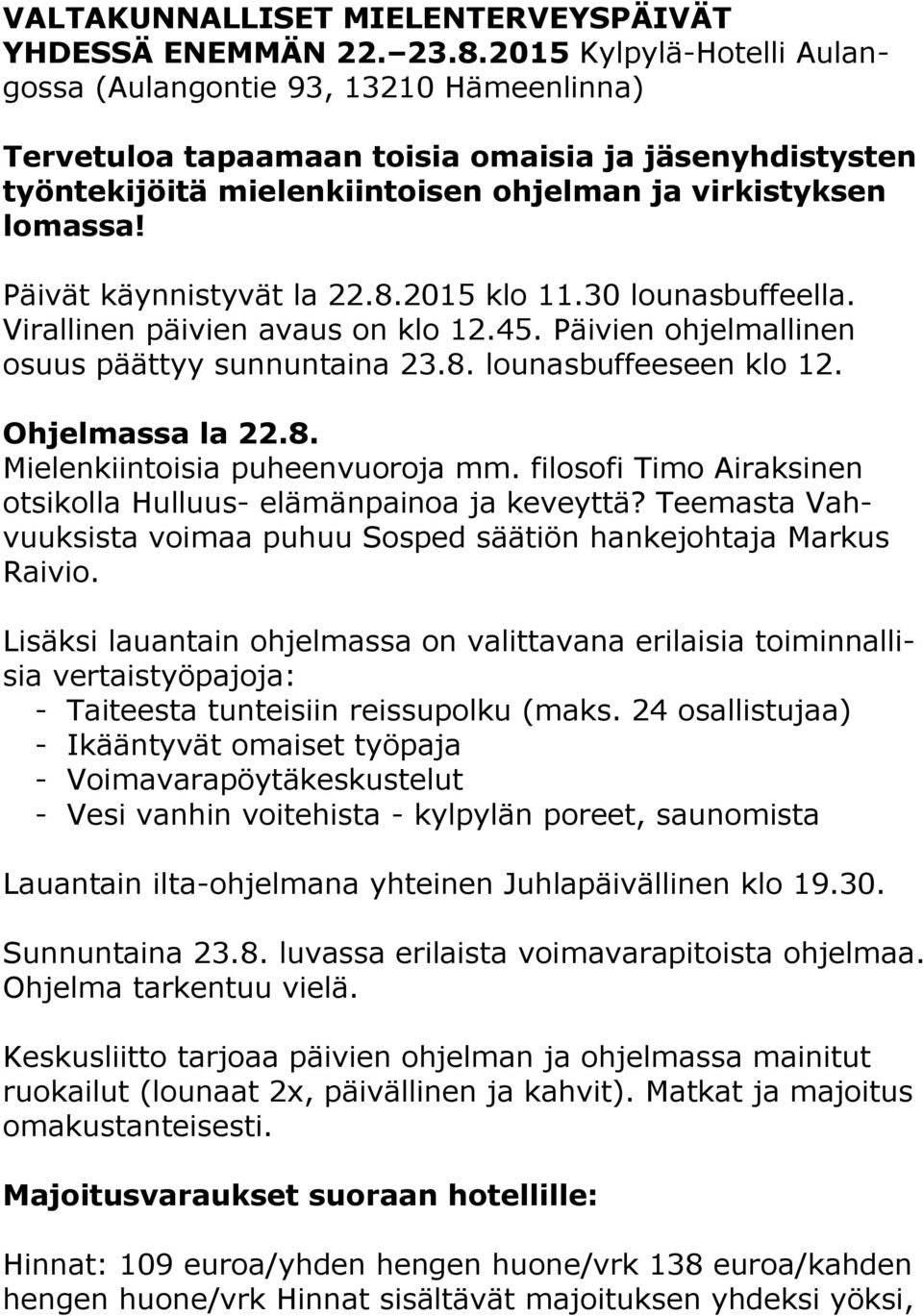 Päivät käynnistyvät la 22.8.2015 klo 11.30 lounasbuffeella. Virallinen päivien avaus on klo 12.45. Päivien ohjelmallinen osuus päättyy sunnuntaina 23.8. lounasbuffeeseen klo 12. Ohjelmassa la 22.8. Mielenkiintoisia puheenvuoroja mm.