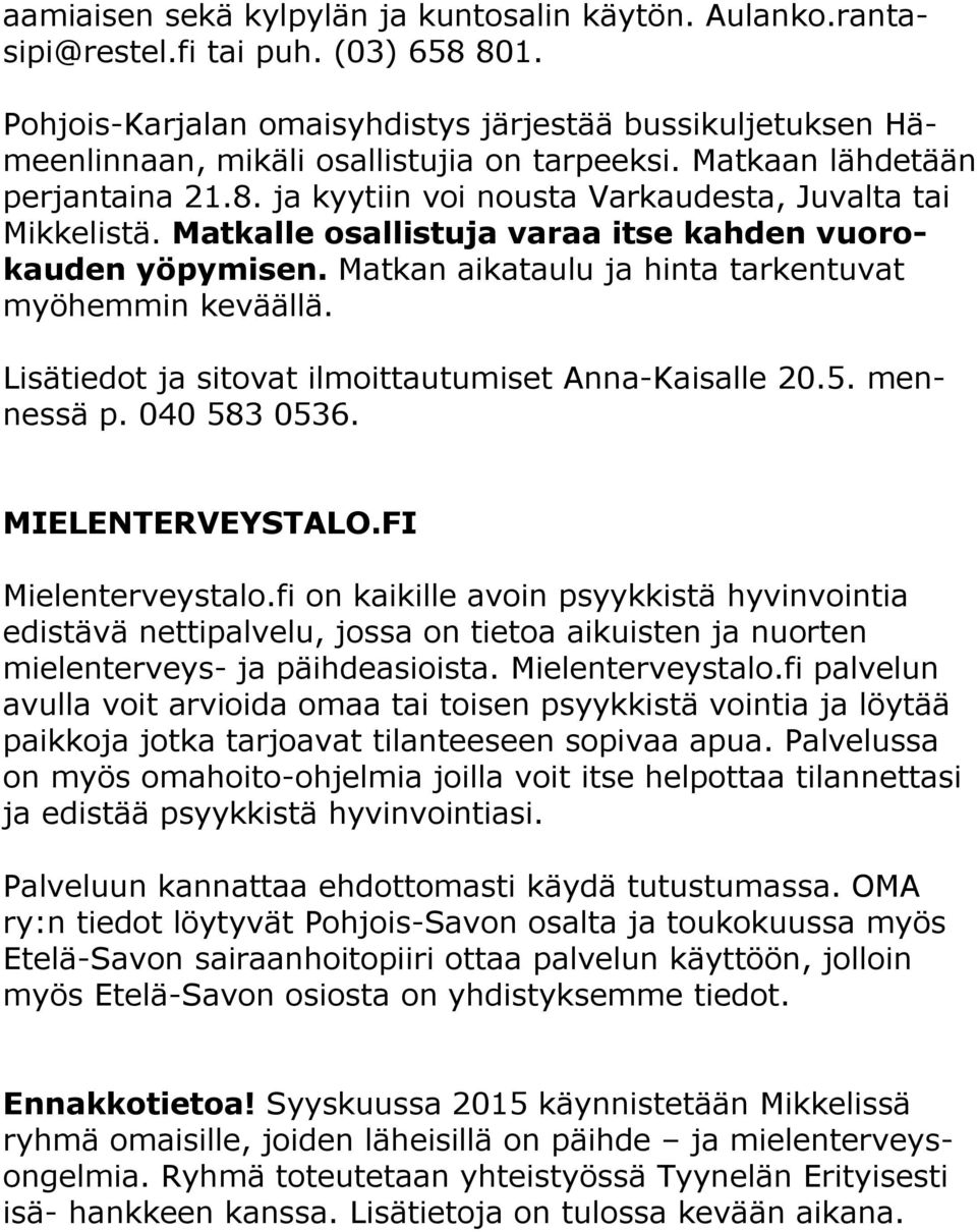 ja kyytiin voi nousta Varkaudesta, Juvalta tai Mikkelistä. Matkalle osallistuja varaa itse kahden vuorokauden yöpymisen. Matkan aikataulu ja hinta tarkentuvat myöhemmin keväällä.