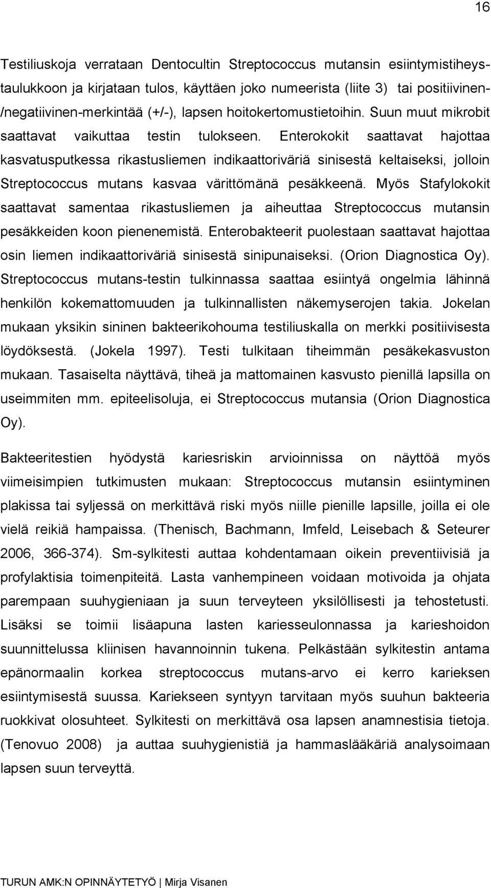 Enterokokit saattavat hajottaa kasvatusputkessa rikastusliemen indikaattoriväriä sinisestä keltaiseksi, jolloin Streptococcus mutans kasvaa värittömänä pesäkkeenä.