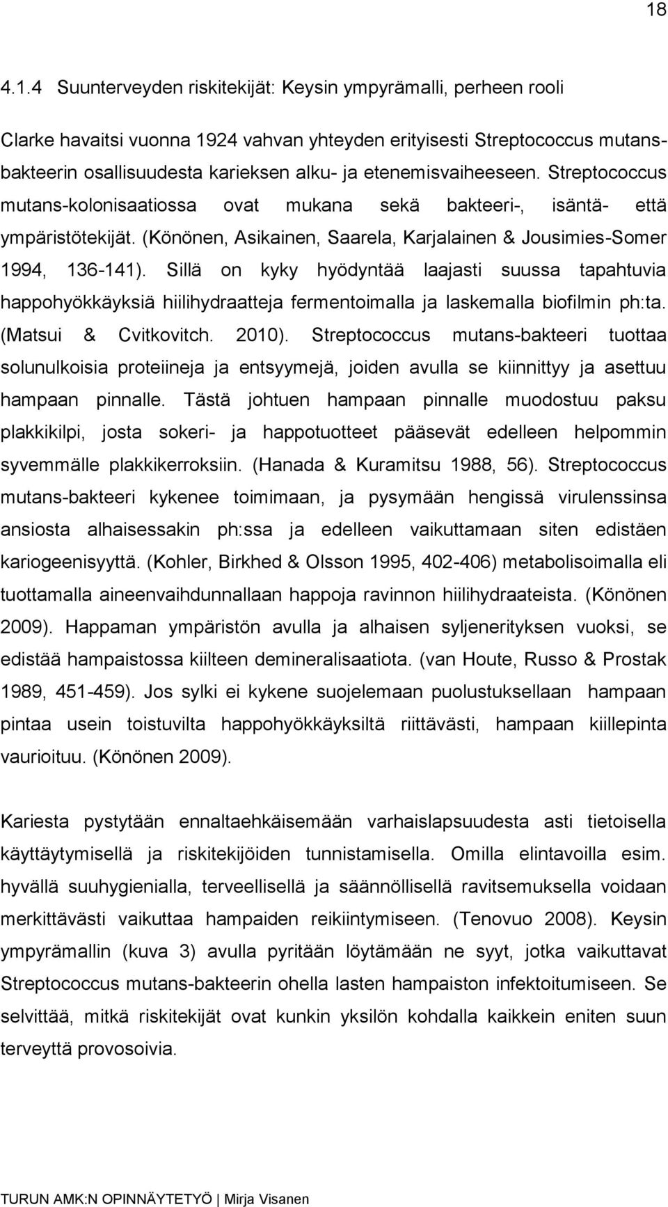 Sillä on kyky hyödyntää laajasti suussa tapahtuvia happohyökkäyksiä hiilihydraatteja fermentoimalla ja laskemalla biofilmin ph:ta. (Matsui & Cvitkovitch. 2010).