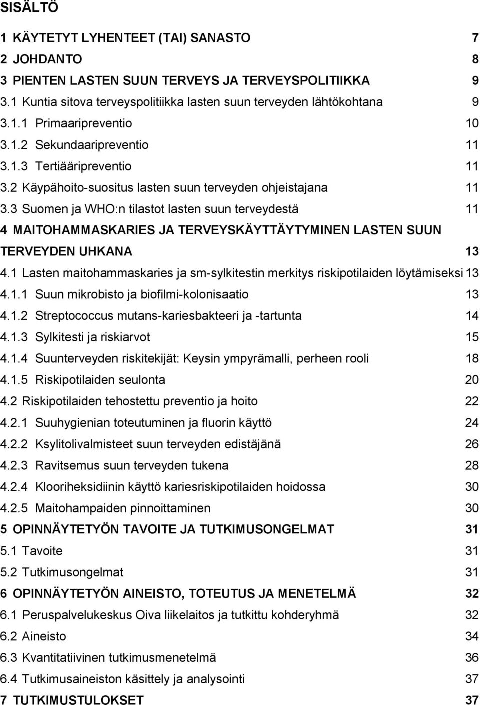 3 Suomen ja WHO:n tilastot lasten suun terveydestä 11 4 MAITOHAMMASKARIES JA TERVEYSKÄYTTÄYTYMINEN LASTEN SUUN TERVEYDEN UHKANA 13 4.