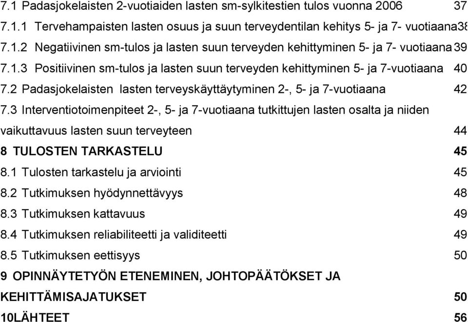 3 Interventiotoimenpiteet 2-, 5- ja 7-vuotiaana tutkittujen lasten osalta ja niiden vaikuttavuus lasten suun terveyteen 44 8 TULOSTEN TARKASTELU 45 8.1 Tulosten tarkastelu ja arviointi 45 8.