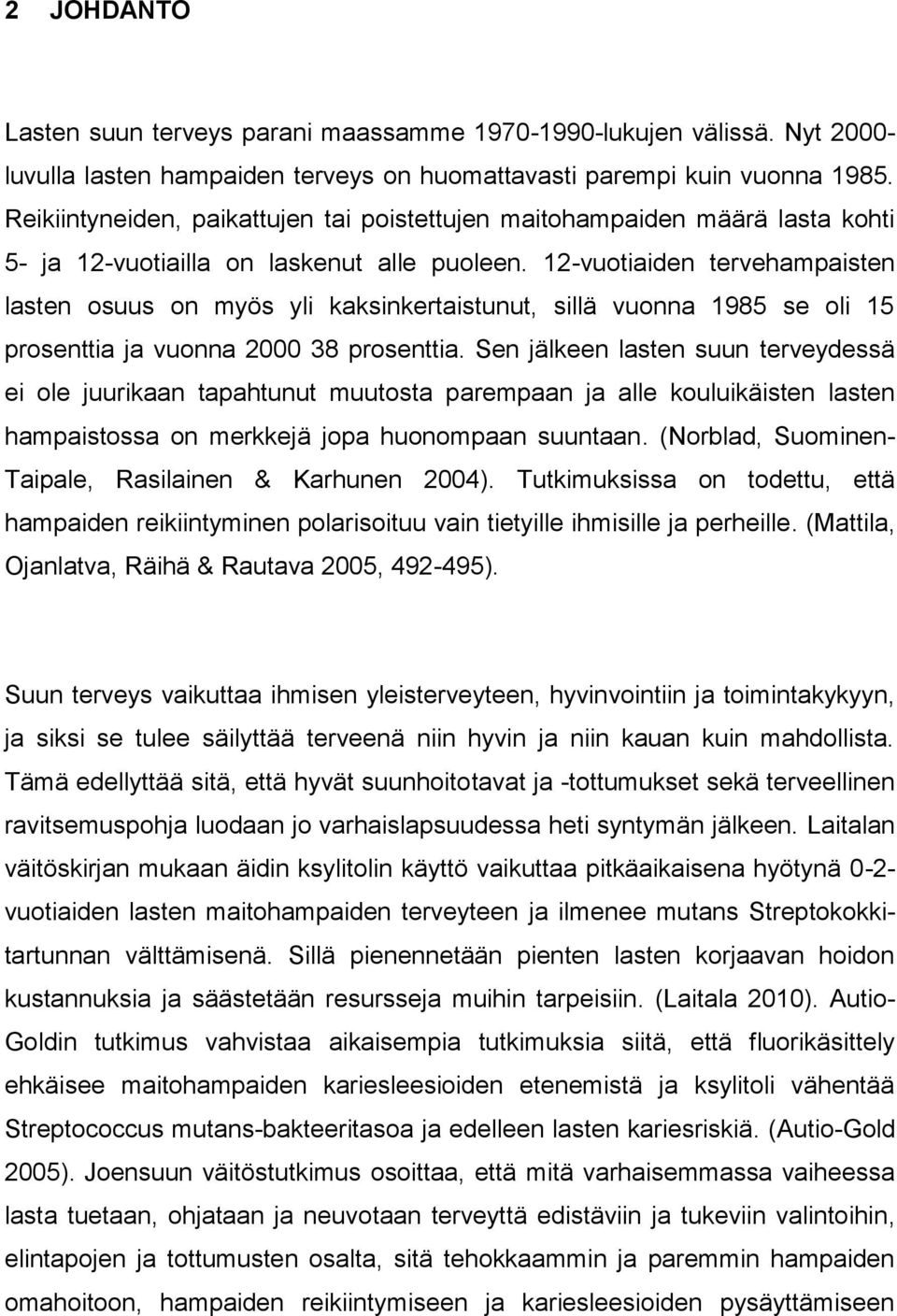 12-vuotiaiden tervehampaisten lasten osuus on myös yli kaksinkertaistunut, sillä vuonna 1985 se oli 15 prosenttia ja vuonna 2000 38 prosenttia.