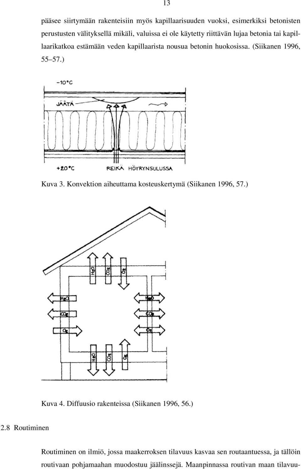 Konvektion aiheuttama kosteuskertymä (Siikanen 1996, 57.) Kuva 4. Diffuusio rakenteissa (Siikanen 1996, 56.) 2.