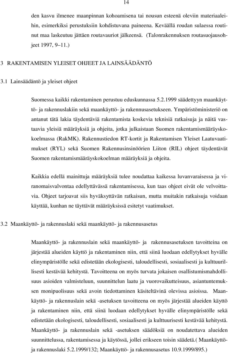 1 Lainsäädäntö ja yleiset ohjeet Suomessa kaikki rakentaminen perustuu eduskunnassa 5.2.1999 säädettyyn maankäyttö- ja rakennuslakiin sekä maankäyttö- ja rakennusasetukseen.