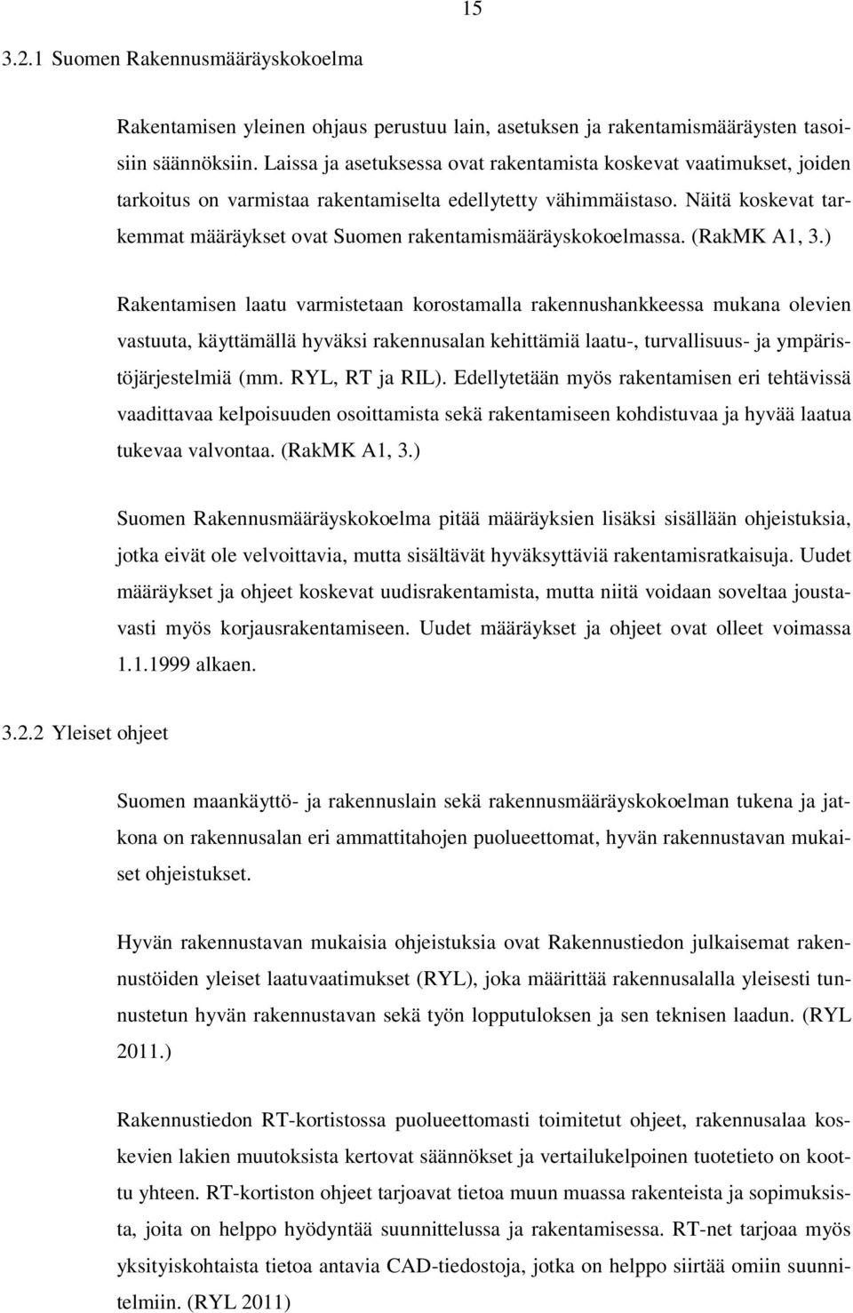 Näitä koskevat tarkemmat määräykset ovat Suomen rakentamismääräyskokoelmassa. (RakMK A1, 3.