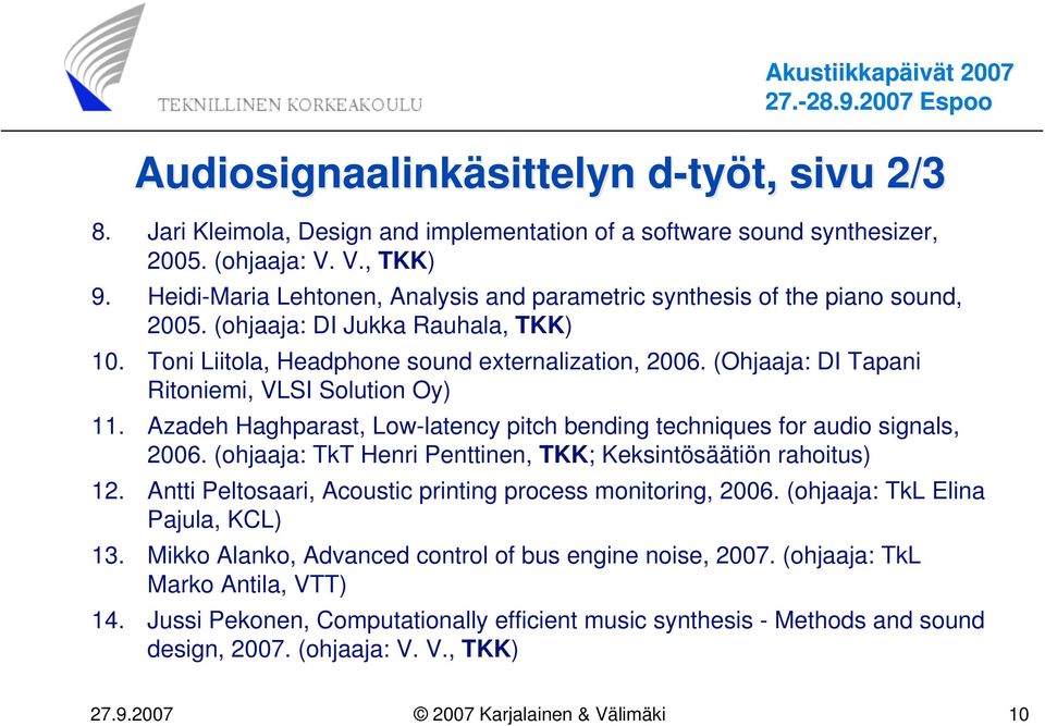 (Ohjaaja: DI Tapani Ritoniemi, VLSI Solution Oy) 11. Azadeh Haghparast, Low-latency pitch bending techniques for audio signals, 2006. (ohjaaja: TkT Henri Penttinen, TKK; Keksintösäätiön rahoitus) 12.
