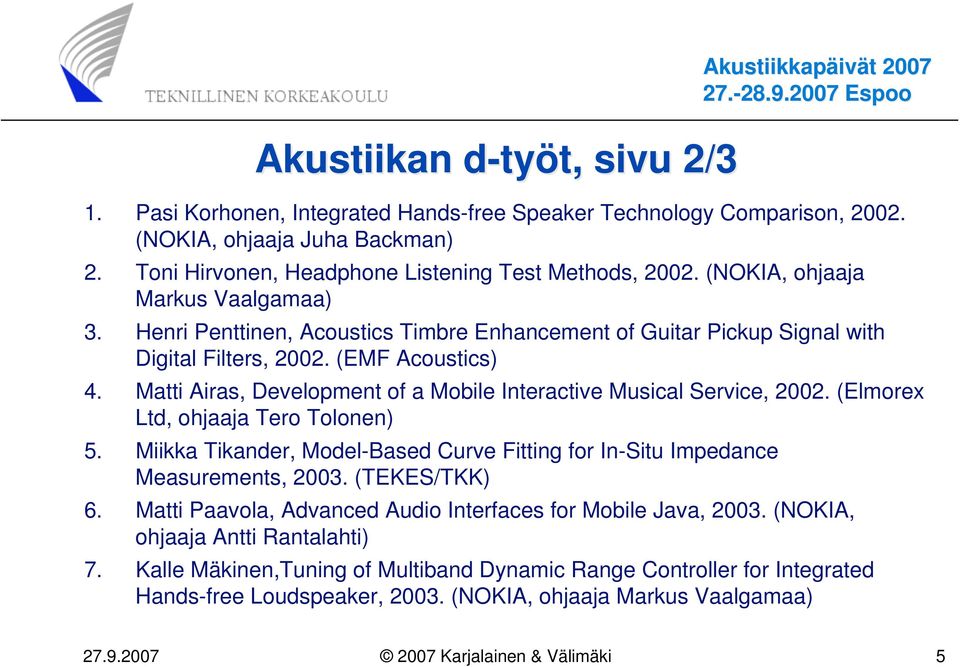 (EMF Acoustics) 4. Matti Airas, Development of a Mobile Interactive Musical Service, 2002. (Elmorex Ltd, ohjaaja Tero Tolonen) 5.