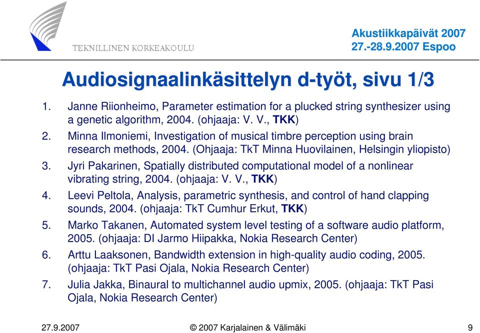 Jyri Pakarinen, Spatially distributed computational model of a nonlinear vibrating string, 2004. (ohjaaja: V. V., TKK) 4.