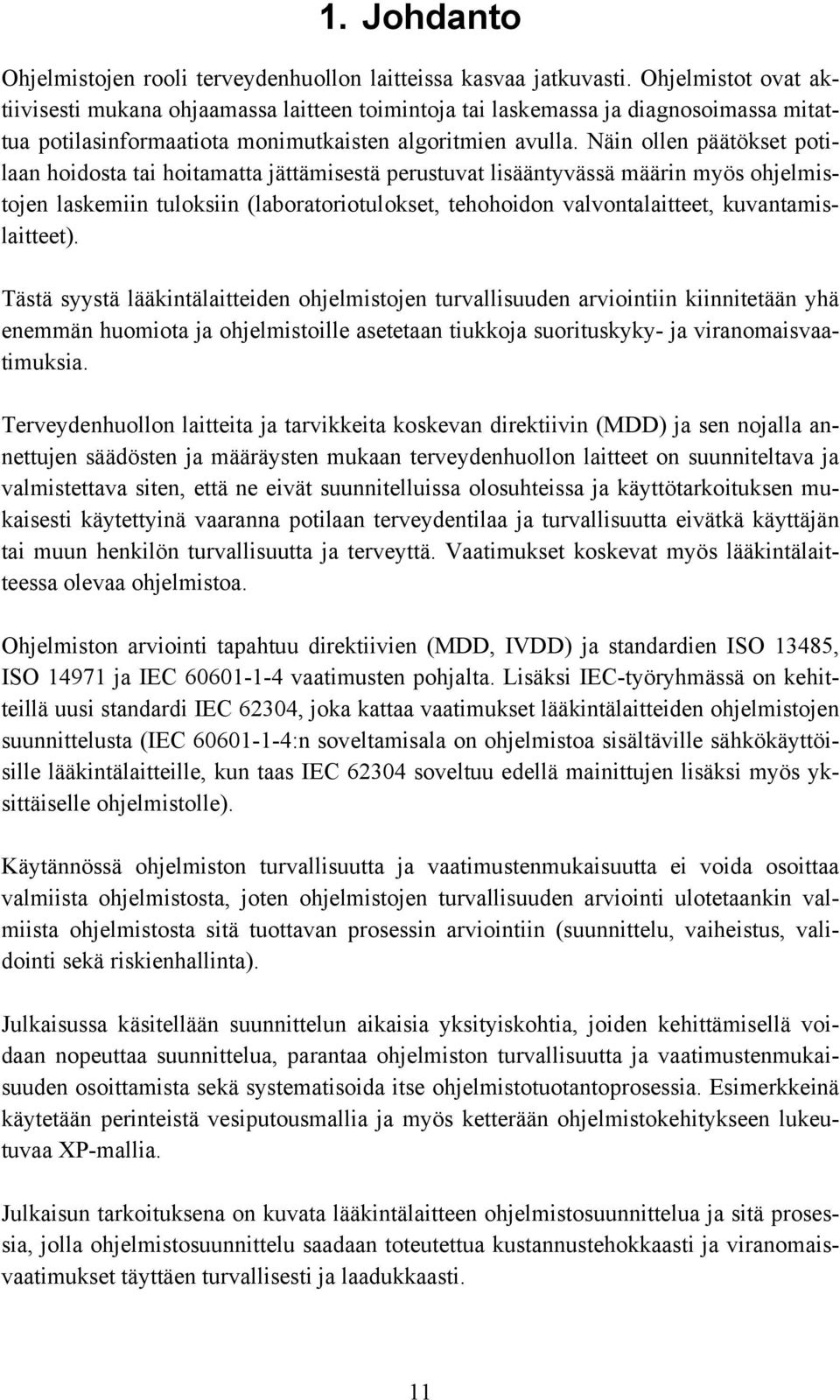 Näin ollen päätökset potilaan hoidosta tai hoitamatta jättämisestä perustuvat lisääntyvässä määrin myös ohjelmistojen laskemiin tuloksiin (laboratoriotulokset, tehohoidon valvontalaitteet,