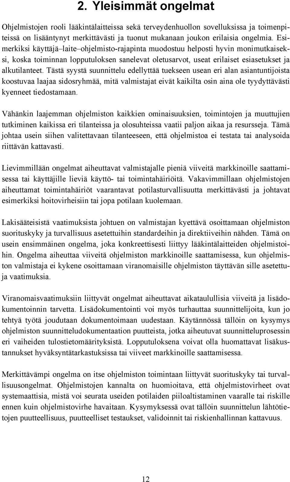 Tästä syystä suunnittelu edellyttää tuekseen usean eri alan asiantuntijoista koostuvaa laajaa sidosryhmää, mitä valmistajat eivät kaikilta osin aina ole tyydyttävästi kyenneet tiedostamaan.