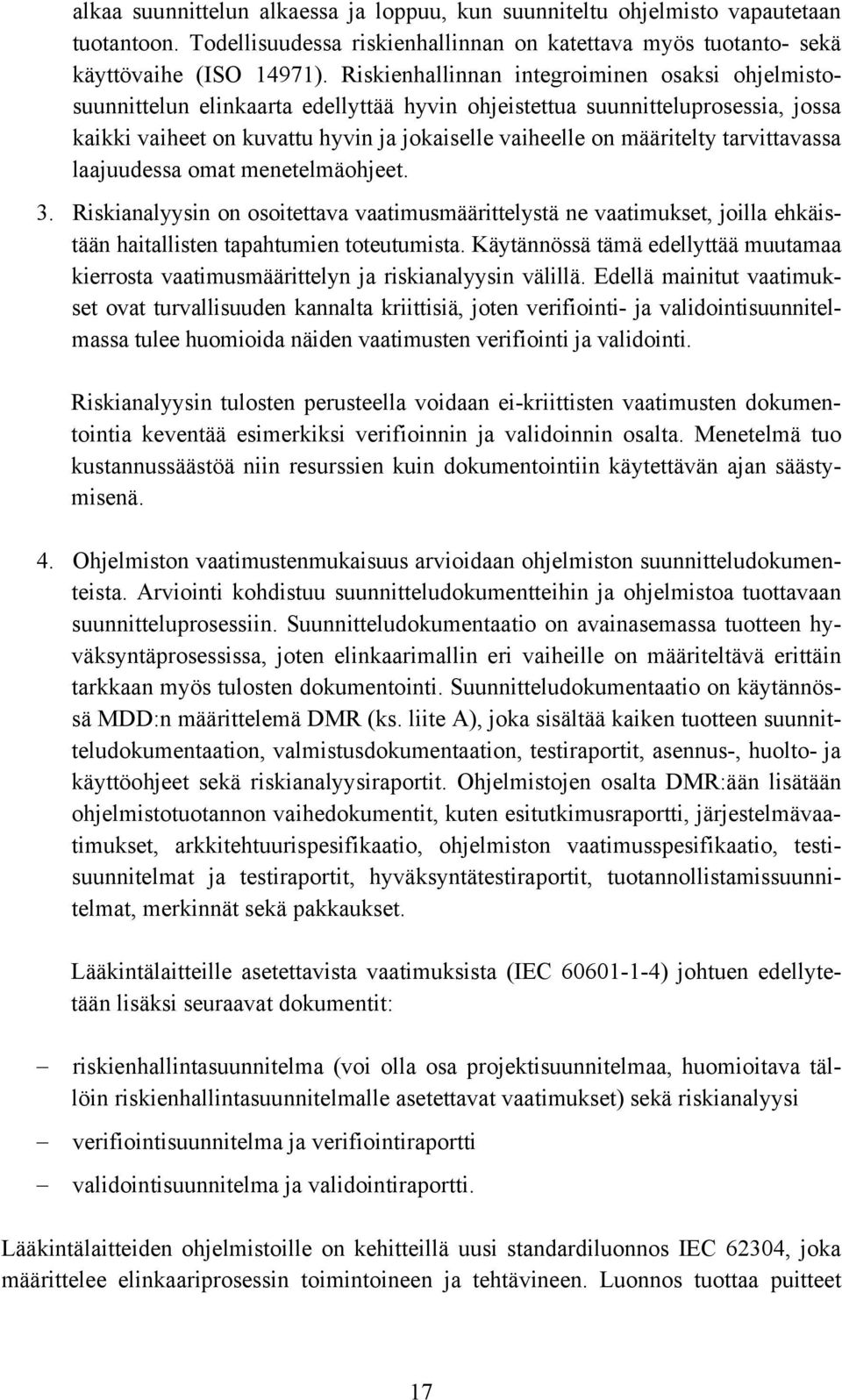 tarvittavassa laajuudessa omat menetelmäohjeet. 3. Riskianalyysin on osoitettava vaatimusmäärittelystä ne vaatimukset, joilla ehkäistään haitallisten tapahtumien toteutumista.