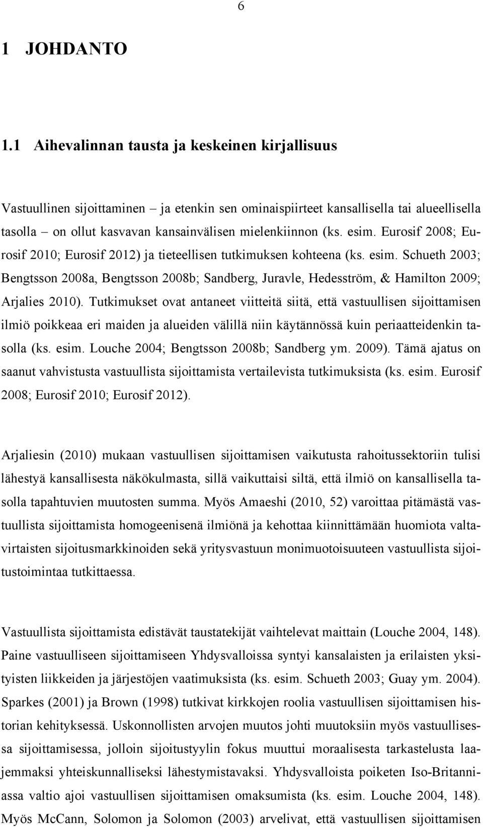 esim. Eurosif 2008; Eurosif 2010; Eurosif 2012) ja tieteellisen tutkimuksen kohteena (ks. esim.