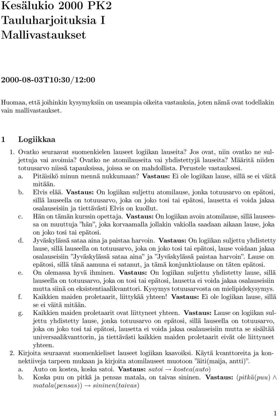 Määritä niiden totuusarvo niissä tapauksissa, joissa se on mahdollista. Perustele vastauksesi. a. Pitäisikö minun mennä nukkumaan? Ei ole logiikan lause, sillä se ei väitä mitään. b. Elvis elää.