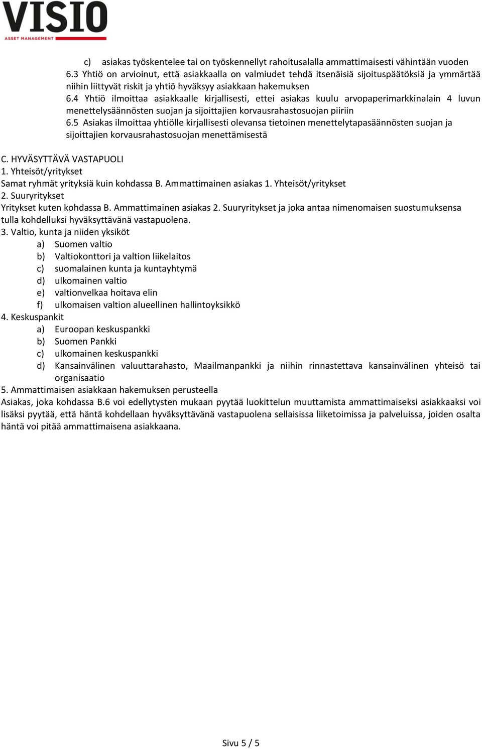 4 Yhtiö ilmoittaa asiakkaalle kirjallisesti, ettei asiakas kuulu arvopaperimarkkinalain 4 luvun menettelysäännösten suojan ja sijoittajien korvausrahastosuojan piiriin 6.