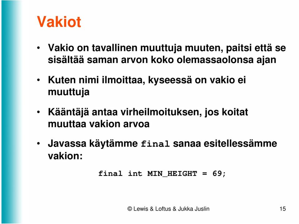 Kääntäjä antaa virheilmoituksen, jos koitat muuttaa vakion arvoa Javassa käytämme