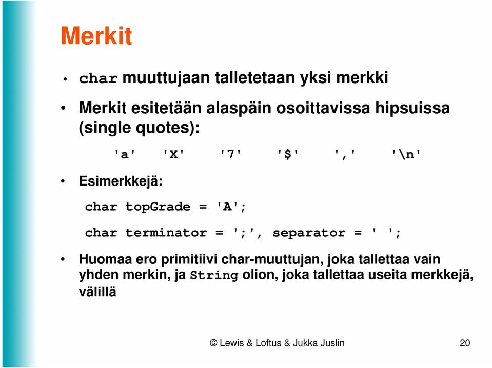 terminator = ';', separator = ' '; Huomaa ero primitiivi char-muuttujan, joka tallettaa vain