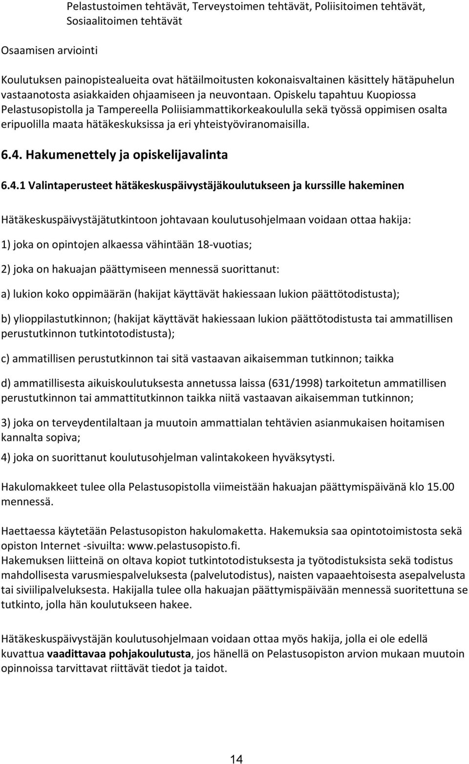 Opiskelu tapahtuu Kuopiossa Pelastusopistolla ja Tampereella Poliisiammattikorkeakoululla sekä työssä oppimisen osalta eripuolilla maata hätäkeskuksissa ja eri yhteistyöviranomaisilla. 6.4.