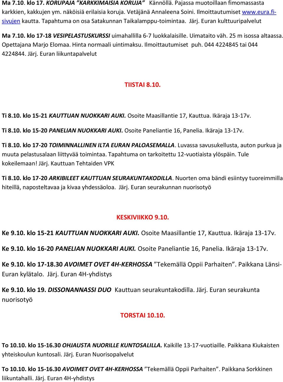 25 m isossa altaassa. Opettajana Marjo Elomaa. Hinta normaali uintimaksu. Ilmoittautumiset puh. 044 4224845 tai 044 4224844. Järj. Euran liikuntapalvelut TIISTAI 8.10.