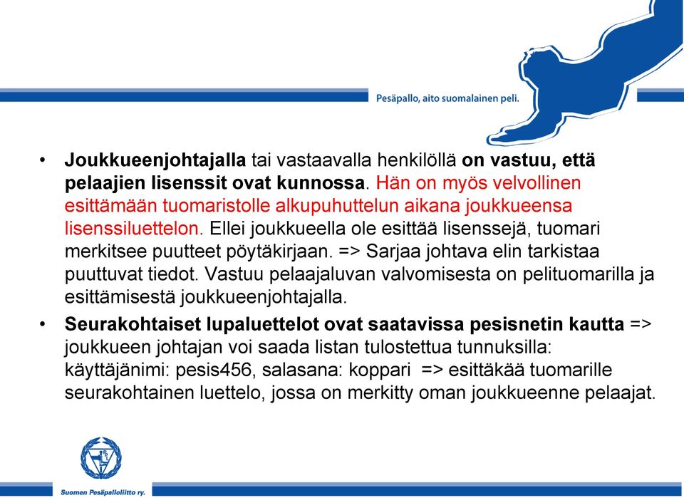 Ellei joukkueella ole esittää lisenssejä, tuomari merkitsee puutteet pöytäkirjaan. => Sarjaa johtava elin tarkistaa puuttuvat tiedot.