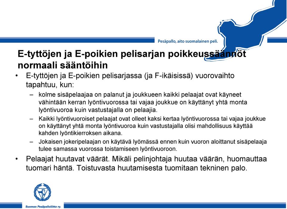 Kaikki lyöntivuoroiset pelaajat ovat olleet kaksi kertaa lyöntivuorossa tai vajaa joukkue on käyttänyt yhtä monta lyöntivuoroa kuin vastustajalla olisi mahdollisuus käyttää kahden lyöntikierroksen