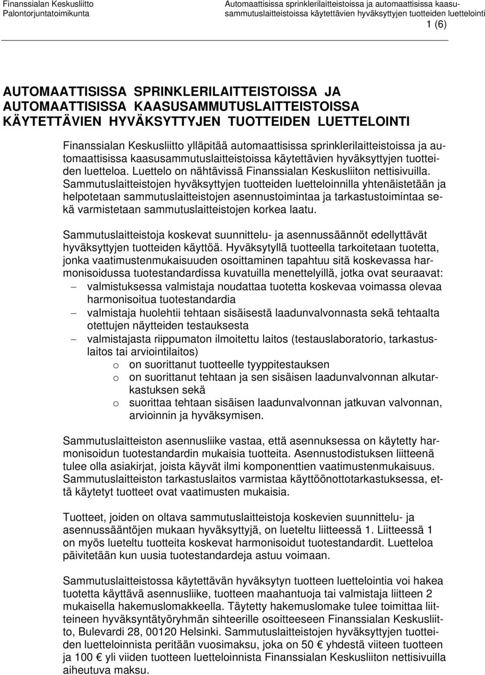 Sammutuslaitteistojen hyväksyttyjen tuotteiden luetteloinnilla yhtenäistetään ja helpotetaan sammutuslaitteistojen asennustoimintaa ja tarkastustoimintaa sekä varmistetaan sammutuslaitteistojen