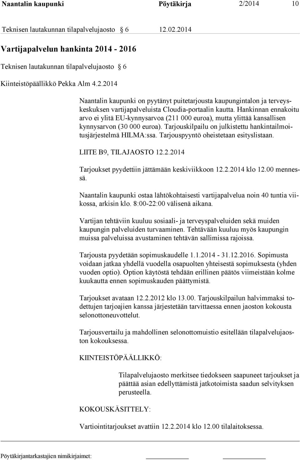 Hankinnan ennakoitu arvo ei ylitä EU-kynnysarvoa (211 000 euroa), mutta ylittää kansallisen kyn nysarvon (30 000 euroa). Tarjouskilpailu on julkistettu hankintailmoitusjär jestelmä HILMA:ssa.
