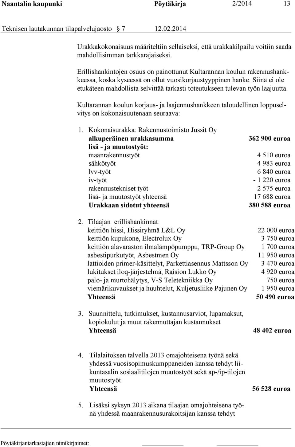 Erillishankintojen osuus on painottunut Kultarannan koulun rakennushankkeessa, koska kyseessä on ollut vuosikorjaustyyppinen hanke.
