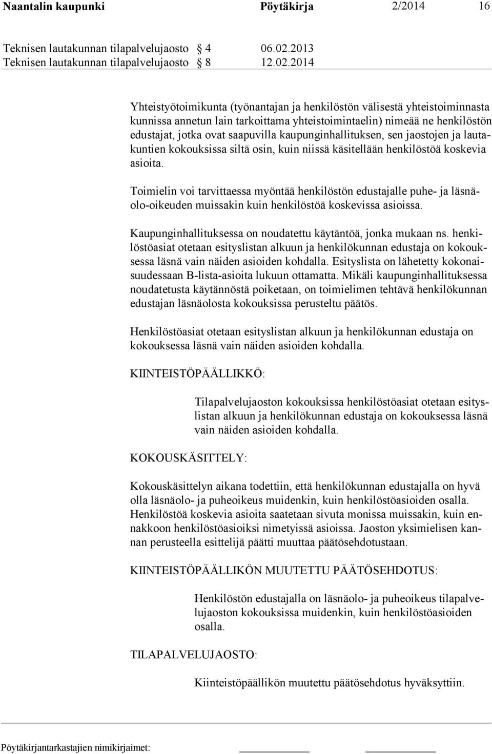 2014 Yhteistyötoimikunta (työnantajan ja henkilöstön välisestä yhteistoiminnasta kunnissa annetun lain tarkoittama yhteistoimintaelin) nimeää ne henkilöstön edustajat, jotka ovat saapuvilla