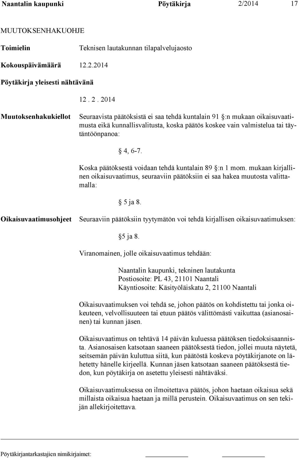 2014 Muutoksenhakukiellot Seuraavista päätöksistä ei saa tehdä kuntalain 91 :n mukaan oikaisuvaatimusta eikä kunnallisvalitusta, koska päätös koskee vain valmis telua tai täytäntöönpanoa: 4, 6-7.