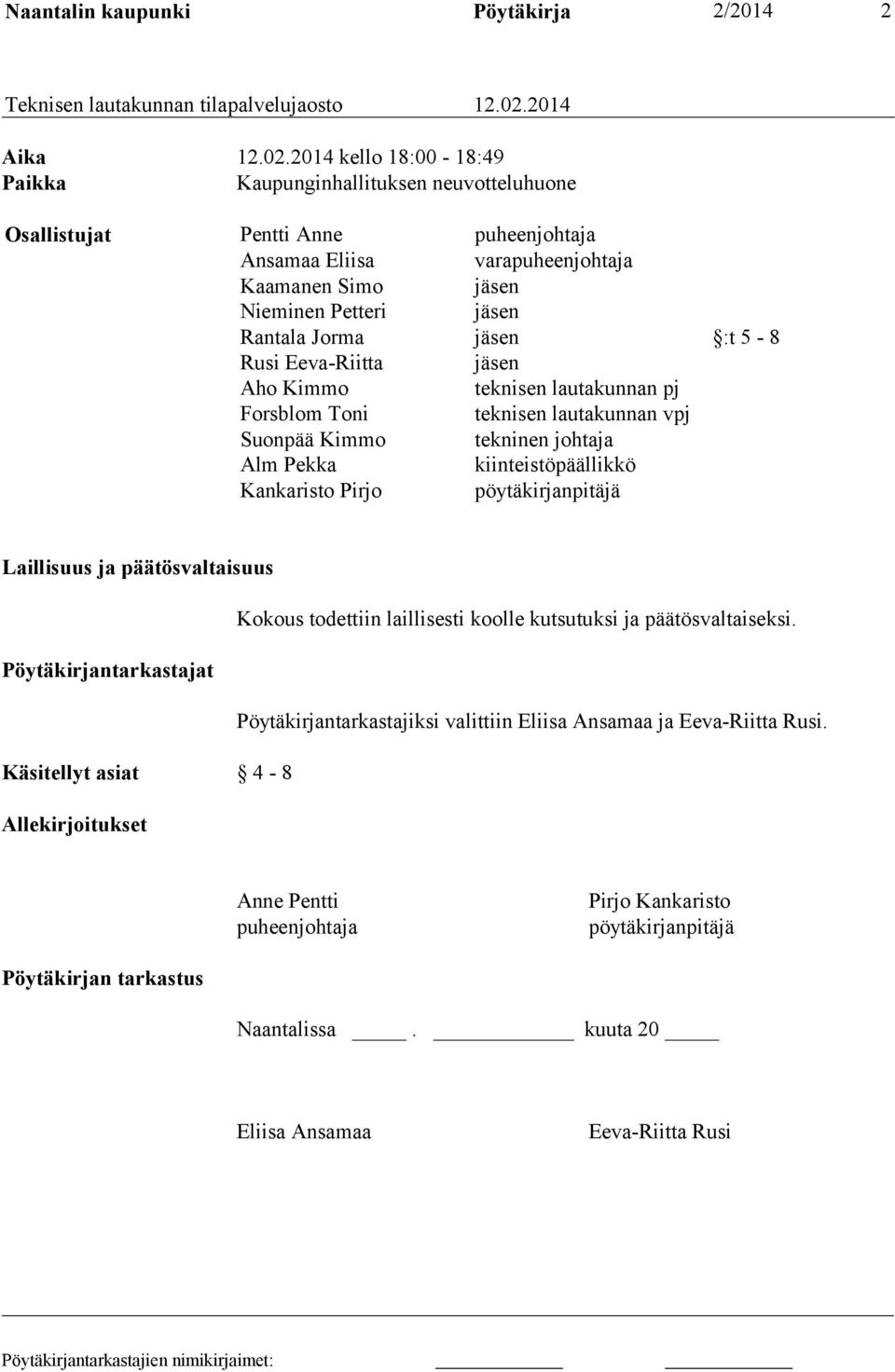 2014 kello 18:00-18:49 Paikka Kaupunginhallituksen neuvotteluhuone Osallistujat Pentti Anne puheenjohtaja Ansamaa Eliisa varapuheenjohtaja Kaamanen Simo jäsen Nieminen Petteri jäsen Rantala Jorma
