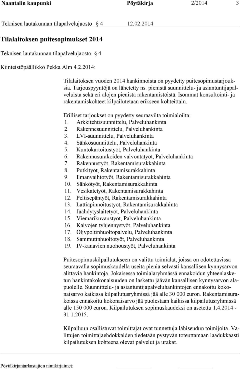 pienistä suunnittelu- ja asiantuntijapalveluista sekä eri alojen pienistä rakentamistöistä. Isommat konsultoin ti- ja ra kentamiskohteet kilpailutetaan erikseen kohteittain.