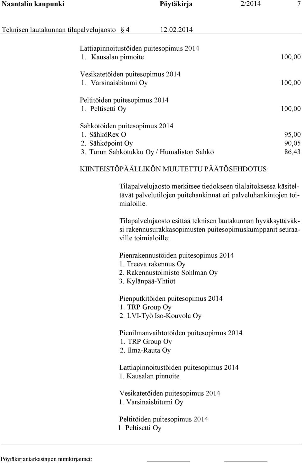 Turun Sähkötukku Oy / Humaliston Sähkö 86,43 KIINTEISTÖPÄÄLLIKÖN MUUTETTU PÄÄTÖSEHDOTUS: Tilapalvelujaosto merkitsee tiedokseen tilalaitoksessa käsiteltävät palvelu tilojen puitehankinnat eri