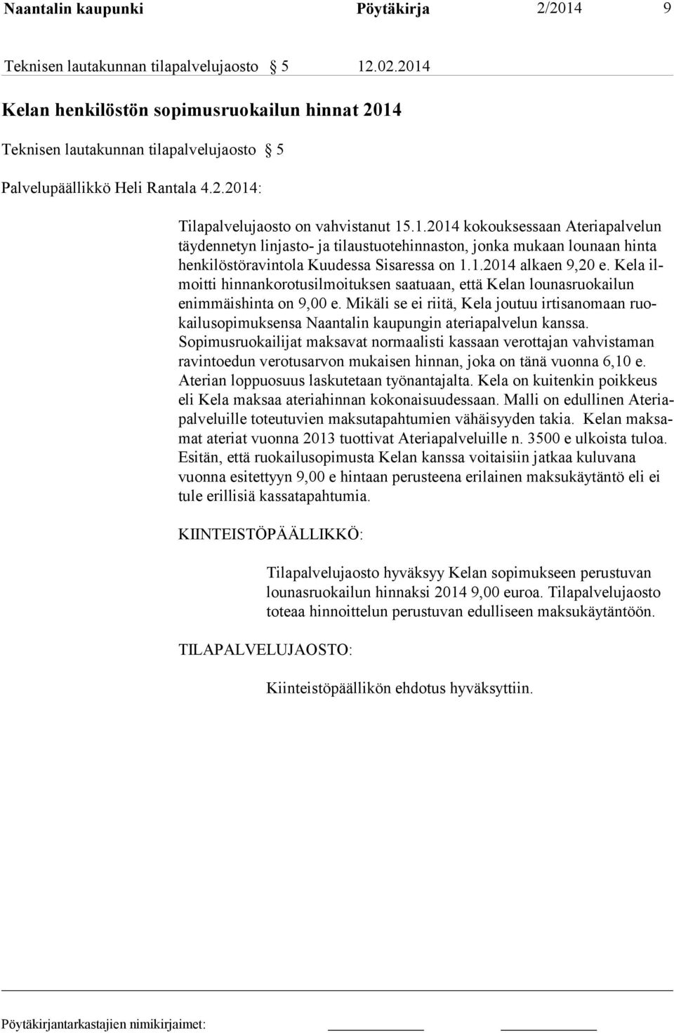 1.2014 alkaen 9,20 e. Kela ilmoitti hinnankorotusilmoituksen saatuaan, että Kelan lounasruokailun enimmäishinta on 9,00 e.