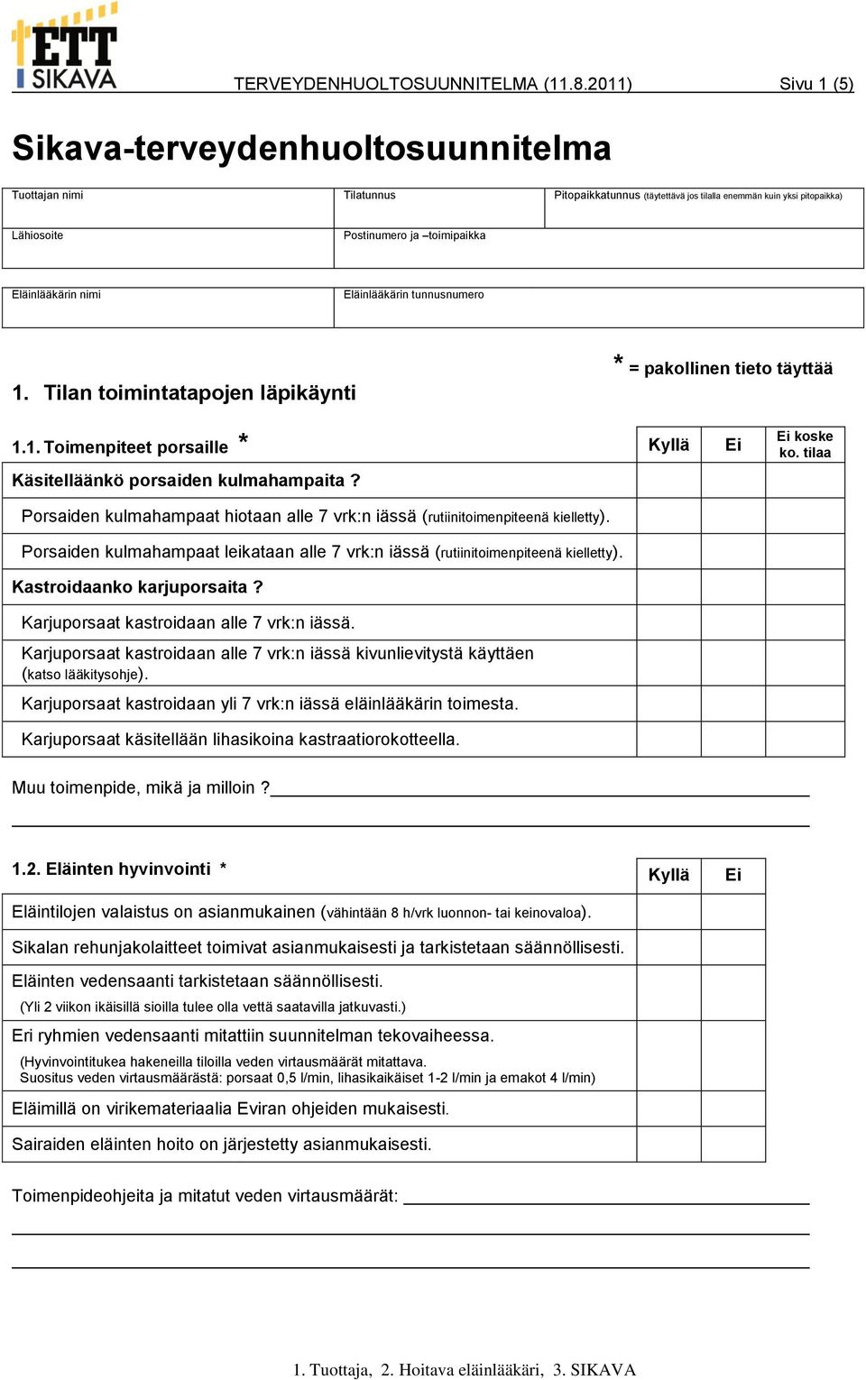 nimi Eläinlääkärin tunnusnumero 1. Tilan toimintatapojen läpikäynti * = pakollinen tieto täyttää 1.1. Toimenpiteet porsaille * Kyllä Ei Käsitelläänkö porsaiden kulmahampaita?