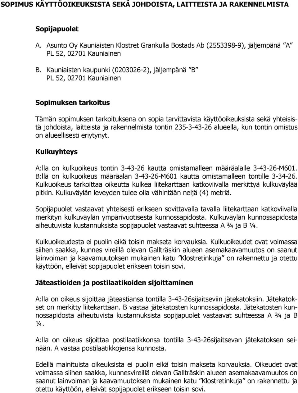 laitteista ja rakennelmista tontin 235-3-43-26 alueella, kun tontin omistus on alueellisesti eriytynyt. Kulkuyhteys A:lla on kulkuoikeus tontin 3-43-26 kautta omistamalleen määräalalle 3-43-26-M601.