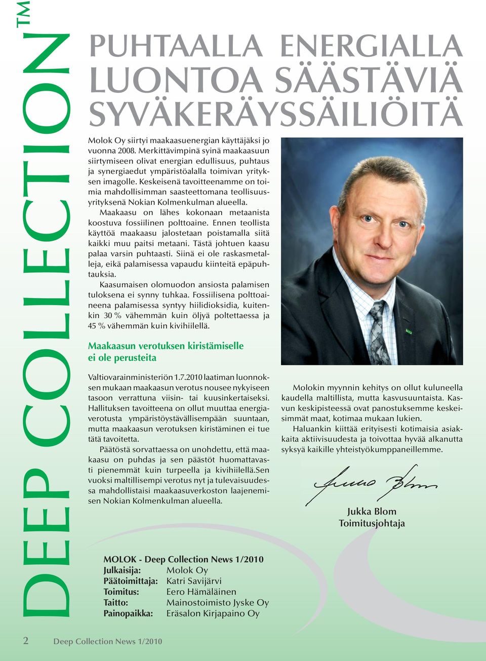 Keskeisenä tavoitteenamme on toimia mahdollisimman saasteettomana teollisuusyrityksenä Nokian Kolmenkulman alueella. Maakaasu on lähes kokonaan metaanista koostuva fossiilinen polttoaine.