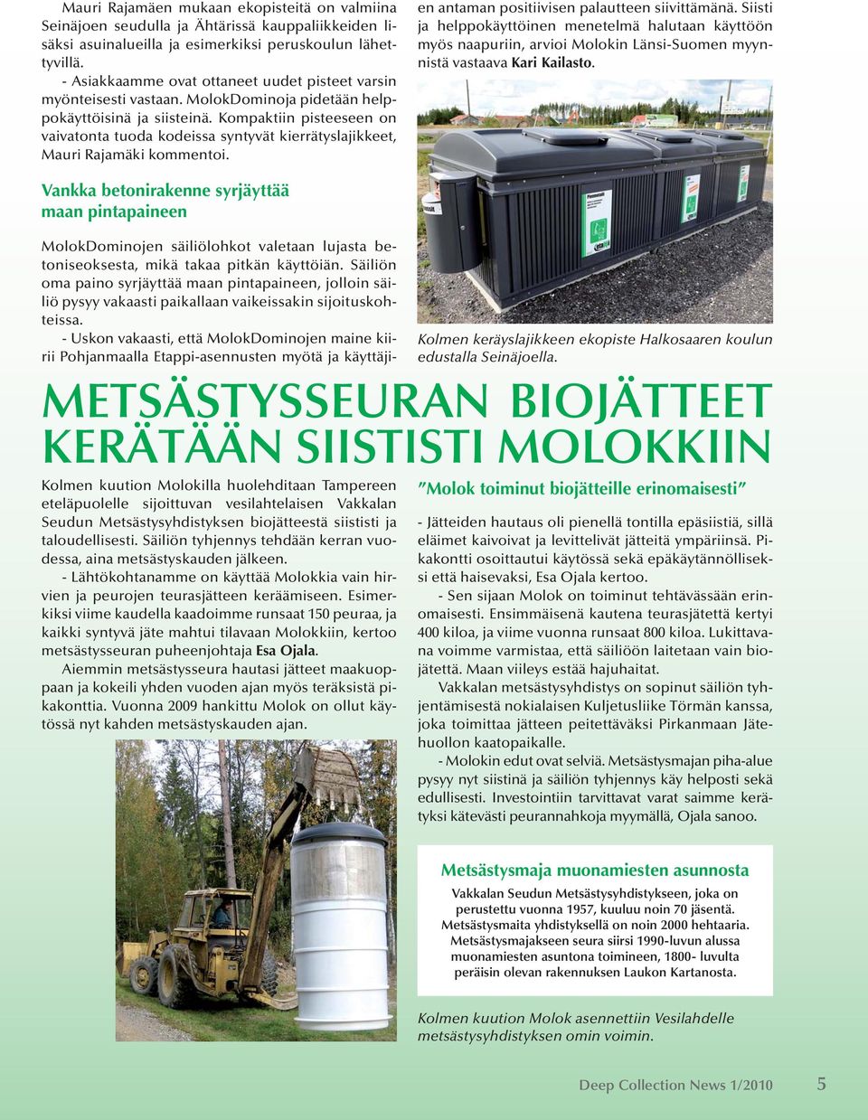 Kompaktiin pisteeseen on vaivatonta tuoda kodeissa syntyvät kierrätyslajikkeet, Mauri Rajamäki kommentoi. MolokDominojen säiliölohkot valetaan lujasta betoniseoksesta, mikä takaa pitkän käyttöiän.